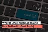 What Is Email Automation And How To Use It [+Best Tools]