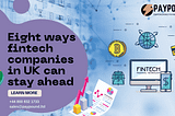 Eight ways fintech companies in UK can stay ahead