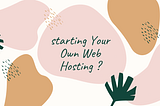 Starting Your Own Web Hosting ?