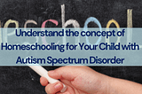 The Concept Of Homeschooling For Your Child With Autism Spectrum Disorder