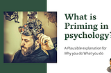 What is Priming in psychology? Understanding Why you do What you do!