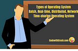 Types of Operating System | Batch, Real-time, Distributed, Network, Time-sharing Operating System