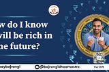 Which signs in horoscope suggest that you can become rich in future