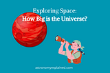 How Big Is the Universe? Exploring Space — Astronomy Explained