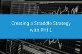 Creating a Straddle Strategy with PHI 1 | PHI 1 Blog