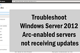 Troubleshoot Windows Server 2012 Arc-enabled servers not receiving updates