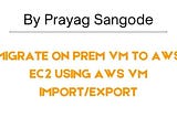 Migrate OnPrem VM to AWS EC2 using AWS VM Import/Export