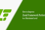How to Improve Zend Framework Performance to a Maximum Level?