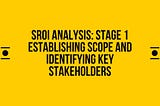 SROI Analysis: Stage 1 — Establishing Scope And Identifying Key Stakeholders