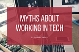 Myths About Working in Tech