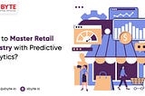 How to Master Retail Industry with Predictive Analytics?