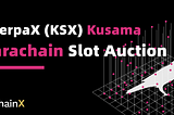 SerpaX(KSX)Kusama Parachain Açık Artırmaları