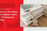 How to Put Glass in Cabinet Doors — Professional Tips