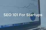 SEO For Startups in 10 Minutes