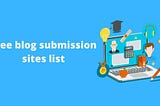 100+ Blog Submission Sites To Get Instant Approval
