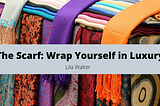 The Scarf: Wrap Yourself in Luxury