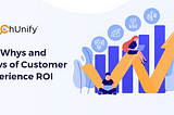 The Whys And Hows Of Customer Experience ROI