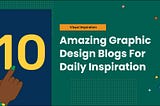 10 Amazing Graphic Design Blogs For Daily Inspiration