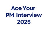 How to Ace the PM Interview in 2025?