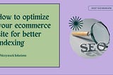 How to optimize your ecommerce site for better indexing -