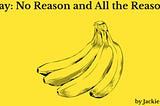 Illustrated bunch of bananas on a yellow background with the title “May: No Reason and All the Reasons” and byline “by Jackie Pick.”