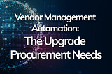 Vendor management automation: the upgrade procurement needs