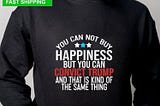 You Can Not Buy Happiness But You Can Convict Trump And That Is Kind Of The Same Thing T-Shirt