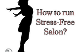 How To Run Stress-Free Salons?