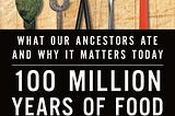 [PDF] Download 100 Million Years of Food: What Our Ancestors Ate and Why It Matters Today…