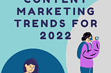 TOP 12 B2B CONTENT MARKETING TRENDS FOR 2022