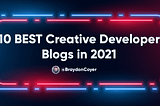 10 BEST Custom and Creative Developer Blogs in 2021