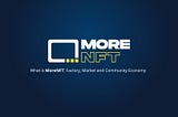 What is MoreNFT: Factory, Marketplace, and Community Economy