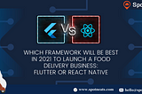 Which Framework Will Be Best In 2021 To Launch A Food Delivery Business: Flutter or React Native