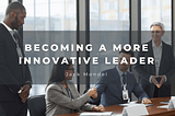 Becoming a More Innovative Leader | Jack Mondel | Professional Overview