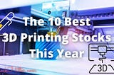 The 10 Best 3D Printing Stocks This Year