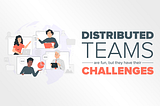 Distributed teams are fun, but they have their challenges. And these are.