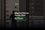 Why Confidence Comes After Action — Engagify