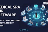 Medical Spa EMR Software: Benefits, Types, Features and Development Process