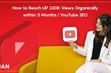 How to Reach UP 100K Views Organically within 3 Months | YouTube SEO