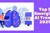 top 5 emerging AI trends 2021