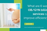 What are 6 Ways OB/GYN Billing Services Can Improve Efficiency?