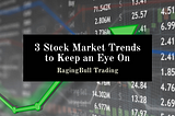 3 Stock Market Trends to Keep an Eye On