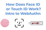 How Does Face ID or Touch ID Work? Intro to WebAuthn