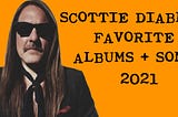 SCOTTIE DIABLO’s FAVORITE ALBUMS + SONGS — 2021 🔊