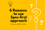 6 Reasons to use the Spec-first approach to design REST APIs