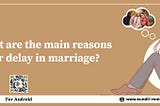 What are the main Reasons for Delay in Marriage