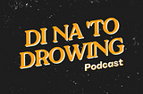 Conquering Cancelled Plans: Why I Started Di Na ‘To Drowing Podcast