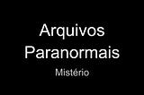 Arquivos Paranormais: Mistério