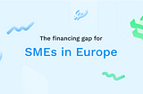 The financing gap for SMEs in Europe