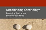 Harry Blagg and Thalia Anthony on Envisioning Postcolonial Criminology